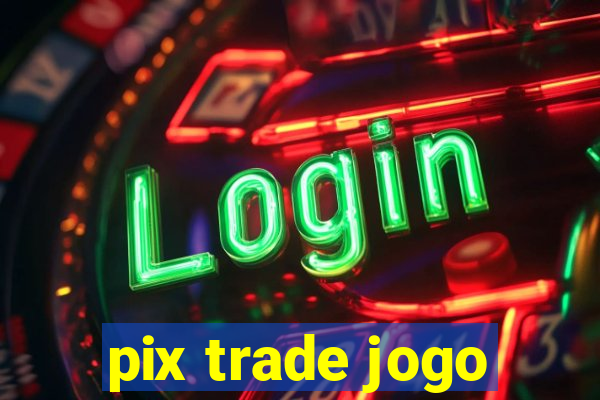 pix trade jogo